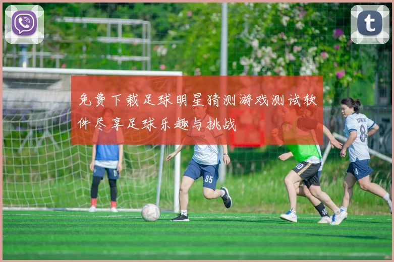 免费下载足球明星猜测游戏测试软件尽享足球乐趣与挑战