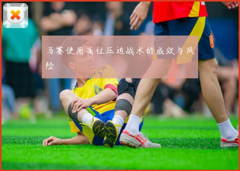 马赛使用高位压迫战术的成效与风险
