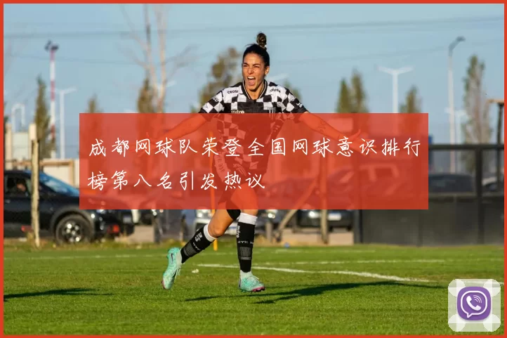 成都网球队荣登全国网球意识排行榜第八名引发热议