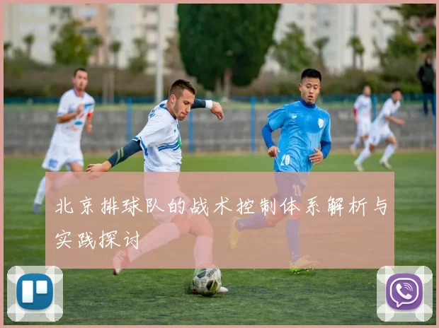 北京排球队的战术控制体系解析与实践探讨