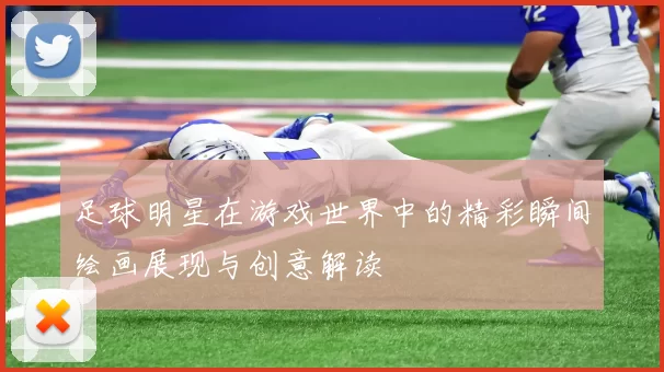 足球明星在游戏世界中的精彩瞬间绘画展现与创意解读