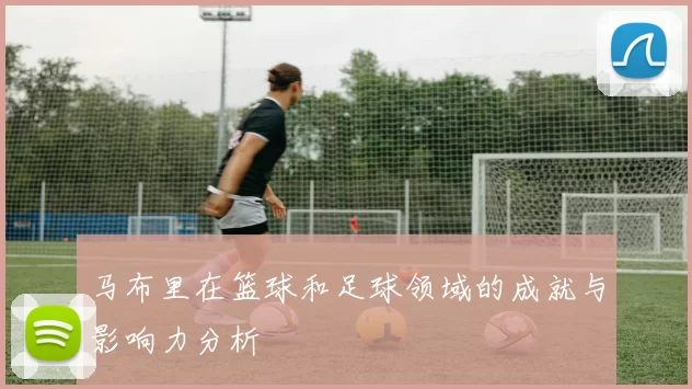 马布里在篮球和足球领域的成就与影响力分析
