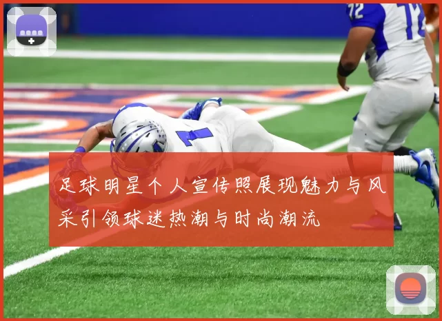 足球明星个人宣传照展现魅力与风采引领球迷热潮与时尚潮流