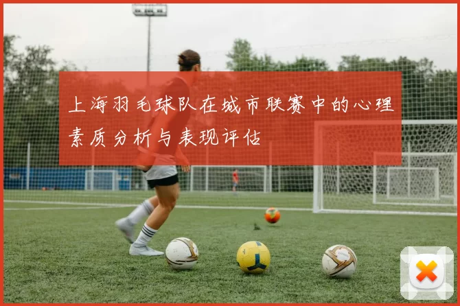 上海羽毛球队在城市联赛中的心理素质分析与表现评估