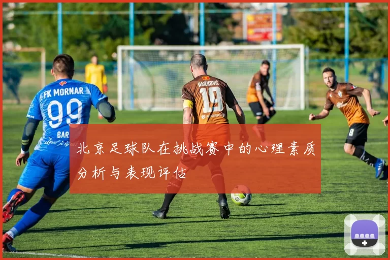北京足球队在挑战赛中的心理素质分析与表现评估