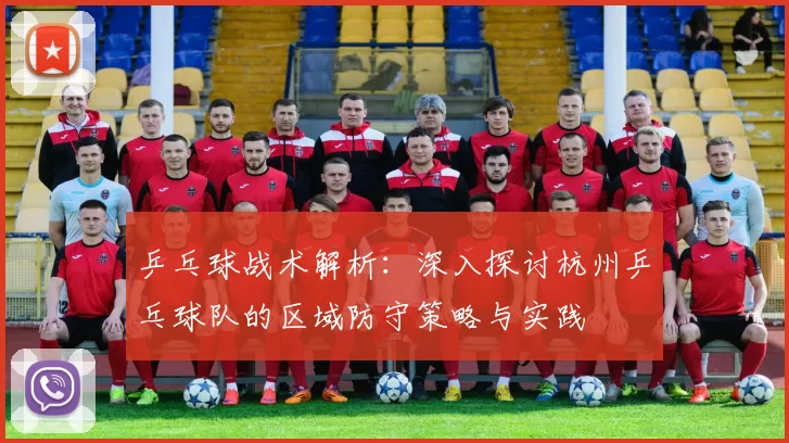 乒乓球战术解析：深入探讨杭州乒乓球队的区域防守策略与实践