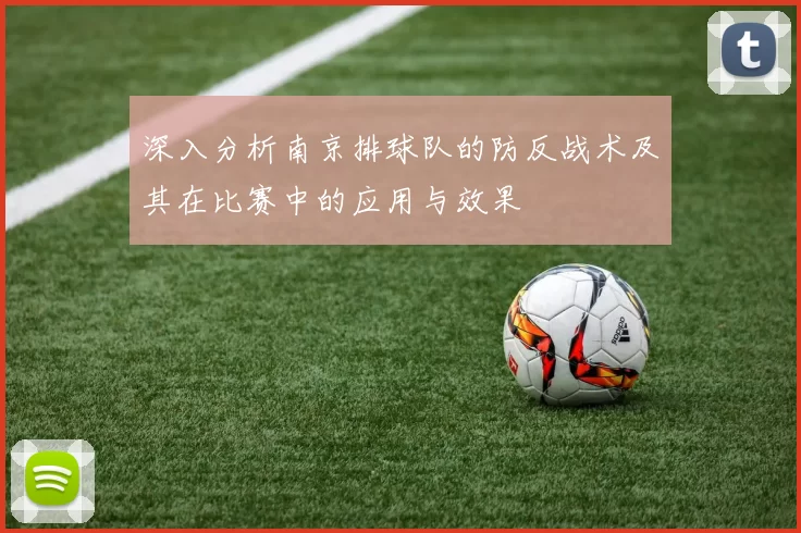 深入分析南京排球队的防反战术及其在比赛中的应用与效果