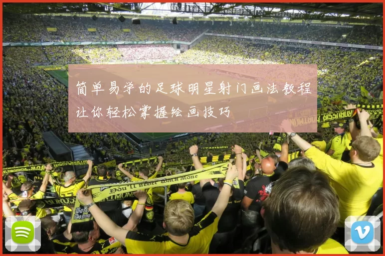 简单易学的足球明星射门画法教程让你轻松掌握绘画技巧