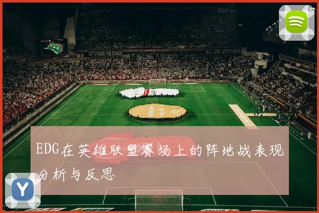 EDG在英雄联盟赛场上的阵地战表现分析与反思